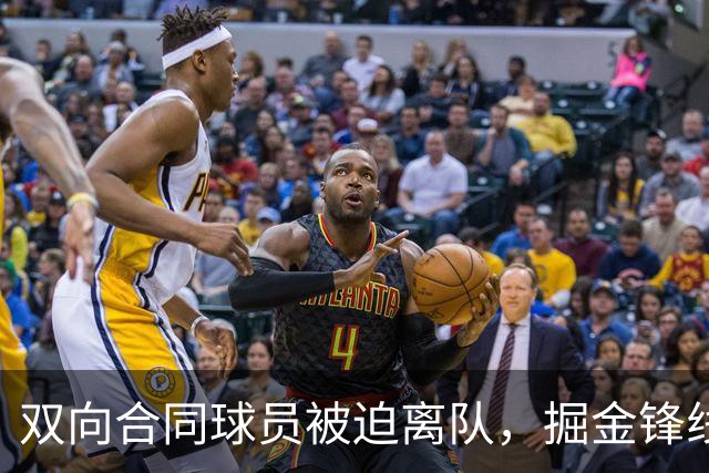 双向合同球员被迫离队，掘金锋线大将对此感到有些遗憾？